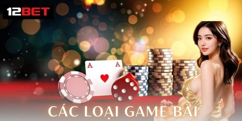 Các loại game bài 12Bet